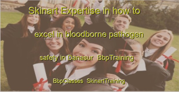 Skinart Expertise in how to excel in bloodborne pathogen safety in Danasur | BbpTraining | BbpClasses | SkinartTraining-Egypt