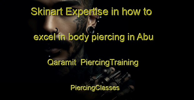 Skinart Expertise in how to excel in body piercing in Abu Qaramit | PiercingTraining | PiercingClasses | SkinartTraining-Egypt
