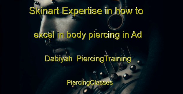 Skinart Expertise in how to excel in body piercing in Ad Dabiyah | PiercingTraining | PiercingClasses | SkinartTraining-Egypt