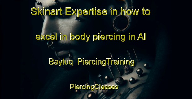 Skinart Expertise in how to excel in body piercing in Al Bayluq | PiercingTraining | PiercingClasses | SkinartTraining-Egypt