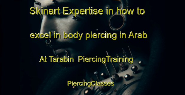 Skinart Expertise in how to excel in body piercing in Arab At Tarabin | PiercingTraining | PiercingClasses | SkinartTraining-Egypt