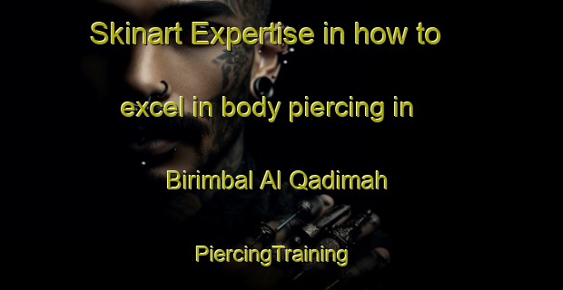 Skinart Expertise in how to excel in body piercing in Birimbal Al Qadimah | PiercingTraining | PiercingClasses | SkinartTraining-Egypt