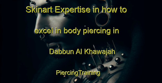 Skinart Expertise in how to excel in body piercing in Dabbun Al Khawajah | PiercingTraining | PiercingClasses | SkinartTraining-Egypt