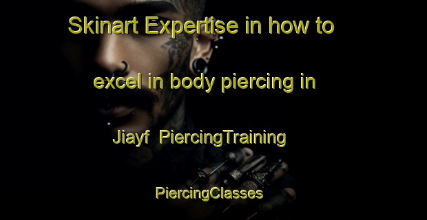 Skinart Expertise in how to excel in body piercing in Jiayf | PiercingTraining | PiercingClasses | SkinartTraining-Egypt