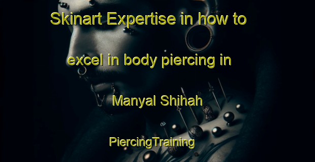 Skinart Expertise in how to excel in body piercing in Manyal Shihah | PiercingTraining | PiercingClasses | SkinartTraining-Egypt