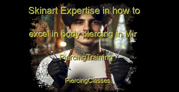 Skinart Expertise in how to excel in body piercing in Mir | PiercingTraining | PiercingClasses | SkinartTraining-Egypt