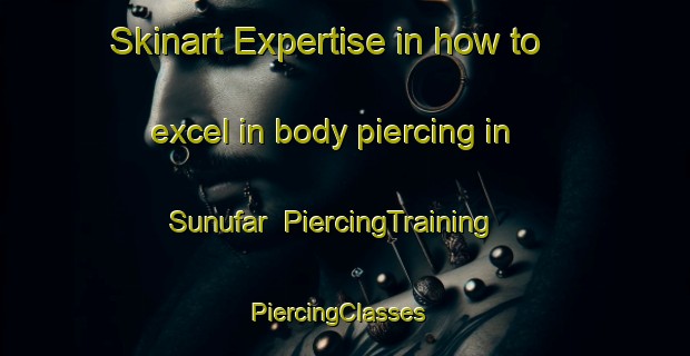 Skinart Expertise in how to excel in body piercing in Sunufar | PiercingTraining | PiercingClasses | SkinartTraining-Egypt