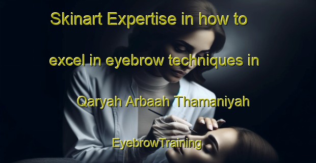 Skinart Expertise in how to excel in eyebrow techniques in Qaryah Arbaah Thamaniyah | EyebrowTraining | EyebrowClasses | SkinartTraining-Egypt