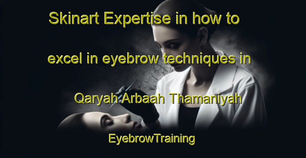 Skinart Expertise in how to excel in eyebrow techniques in Qaryah Arbaah Thamaniyah | EyebrowTraining | EyebrowClasses | SkinartTraining-Egypt