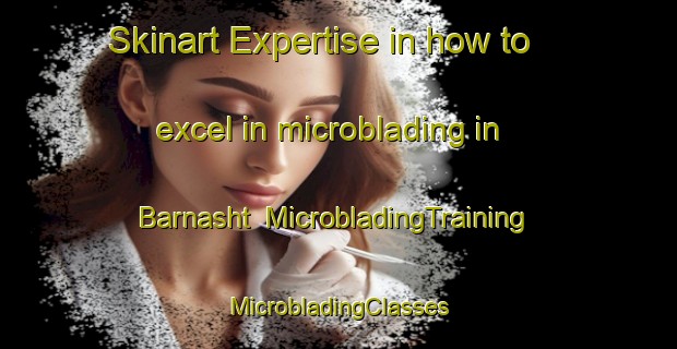 Skinart Expertise in how to excel in microblading in Barnasht | #MicrobladingTraining #MicrobladingClasses #SkinartTraining-Egypt