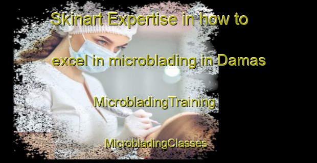 Skinart Expertise in how to excel in microblading in Damas | MicrobladingTraining | MicrobladingClasses | SkinartTraining-Egypt