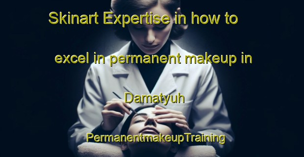 Skinart Expertise in how to excel in permanent makeup in Damatyuh | PermanentmakeupTraining | PermanentmakeupClasses | SkinartTraining-Egypt
