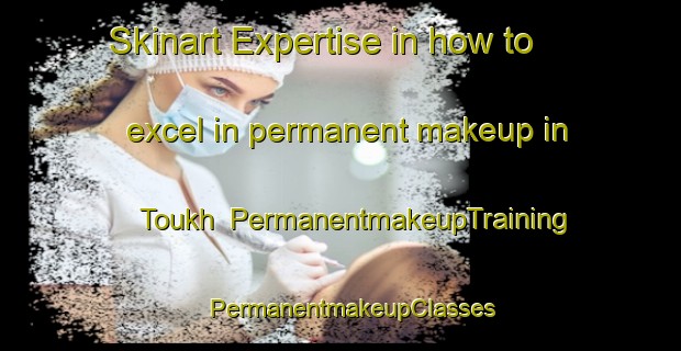Skinart Expertise in how to excel in permanent makeup in Toukh | PermanentmakeupTraining | PermanentmakeupClasses | SkinartTraining-Egypt