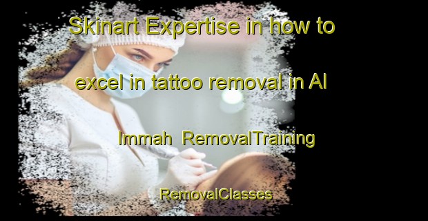 Skinart Expertise in how to excel in tattoo removal in Al Immah | RemovalTraining | RemovalClasses | SkinartTraining-Egypt