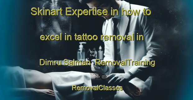 Skinart Expertise in how to excel in tattoo removal in Dimru Salman | RemovalTraining | RemovalClasses | SkinartTraining-Egypt