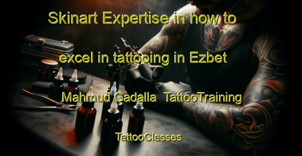 Skinart Expertise in how to excel in tattooing in Ezbet Mahmud Gadalla | TattooTraining | TattooClasses | SkinartTraining-Egypt