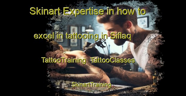 Skinart Expertise in how to excel in tattooing in Siflaq | TattooTraining | TattooClasses | SkinartTraining-Egypt