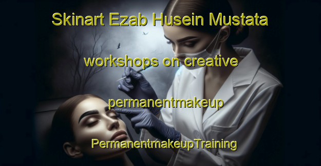 Skinart Ezab Husein Mustata workshops on creative permanentmakeup | PermanentmakeupTraining | PermanentmakeupClasses | SkinartTraining-Egypt