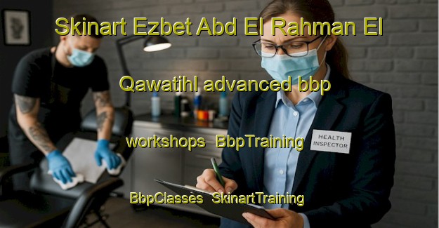 Skinart Ezbet Abd El Rahman El Qawatihl advanced bbp workshops | BbpTraining | BbpClasses | SkinartTraining-Egypt