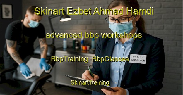 Skinart Ezbet Ahmad Hamdi advanced bbp workshops | BbpTraining | BbpClasses | SkinartTraining-Egypt