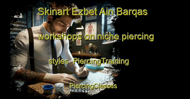 Skinart Ezbet Ain Barqas workshops on niche piercing styles | PiercingTraining | PiercingClasses | SkinartTraining-Egypt