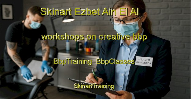 Skinart Ezbet Ain El Al workshops on creative bbp | BbpTraining | BbpClasses | SkinartTraining-Egypt