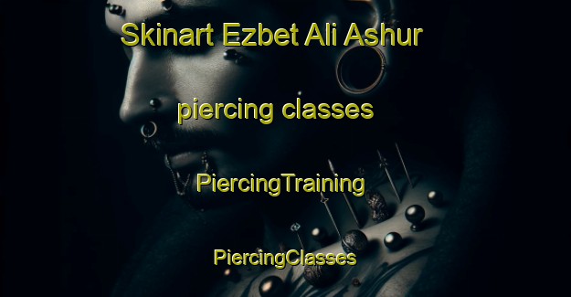 Skinart Ezbet Ali Ashur piercing classes | #PiercingTraining #PiercingClasses #SkinartTraining-Egypt