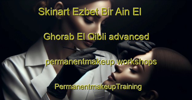 Skinart Ezbet Bir Ain El Ghorab El Qibli advanced permanentmakeup workshops | PermanentmakeupTraining | PermanentmakeupClasses | SkinartTraining-Egypt