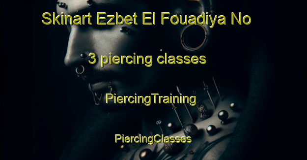 Skinart Ezbet El Fouadiya No  3 piercing classes | #PiercingTraining #PiercingClasses #SkinartTraining-Egypt