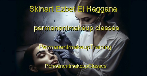 Skinart Ezbet El Haggana permanentmakeup classes | PermanentmakeupTraining | PermanentmakeupClasses | SkinartTraining-Egypt