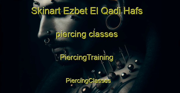 Skinart Ezbet El Qadi Hafs piercing classes | PiercingTraining | PiercingClasses | SkinartTraining-Egypt
