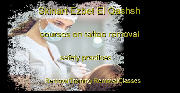 Skinart Ezbet El Qashsh courses on tattoo removal safety practices | #RemovalTraining #RemovalClasses #SkinartTraining-Egypt