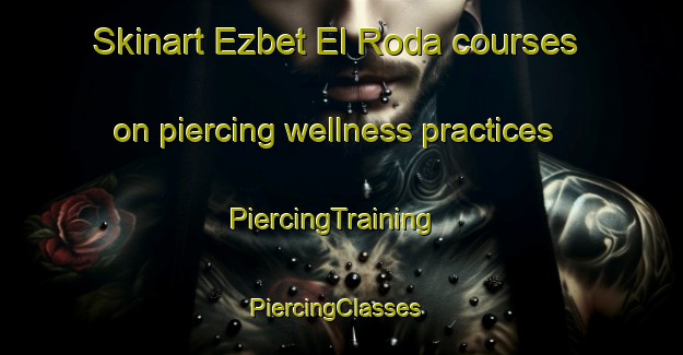 Skinart Ezbet El Roda courses on piercing wellness practices | PiercingTraining | PiercingClasses | SkinartTraining-Egypt