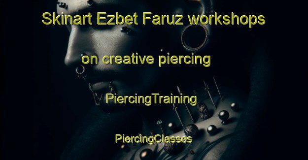 Skinart Ezbet Faruz workshops on creative piercing | #PiercingTraining #PiercingClasses #SkinartTraining-Egypt