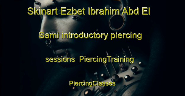 Skinart Ezbet Ibrahim Abd El Sami introductory piercing sessions | #PiercingTraining #PiercingClasses #SkinartTraining-Egypt