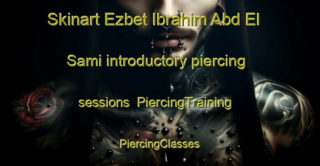 Skinart Ezbet Ibrahim Abd El Sami introductory piercing sessions | #PiercingTraining #PiercingClasses #SkinartTraining-Egypt