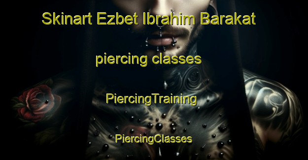 Skinart Ezbet Ibrahim Barakat piercing classes | #PiercingTraining #PiercingClasses #SkinartTraining-Egypt