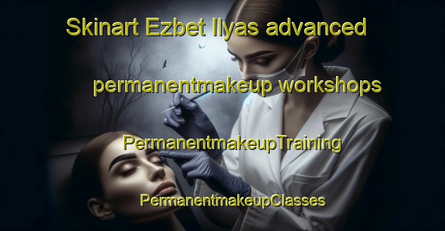 Skinart Ezbet Ilyas advanced permanentmakeup workshops | #PermanentmakeupTraining #PermanentmakeupClasses #SkinartTraining-Egypt