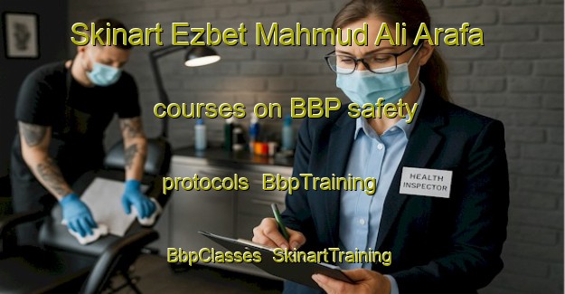 Skinart Ezbet Mahmud Ali Arafa courses on BBP safety protocols | BbpTraining | BbpClasses | SkinartTraining-Egypt
