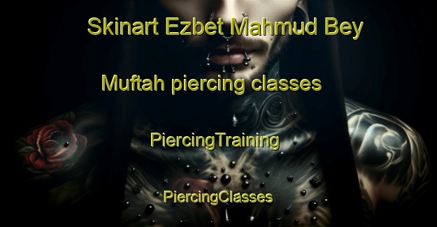 Skinart Ezbet Mahmud Bey Muftah piercing classes | #PiercingTraining #PiercingClasses #SkinartTraining-Egypt