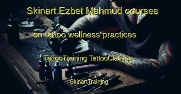 Skinart Ezbet Mahmud courses on tattoo wellness practices | #TattooTraining #TattooClasses #SkinartTraining-Egypt