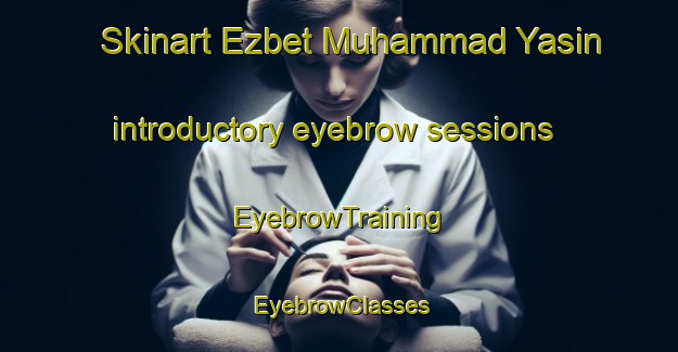 Skinart Ezbet Muhammad Yasin introductory eyebrow sessions | EyebrowTraining | EyebrowClasses | SkinartTraining-Egypt
