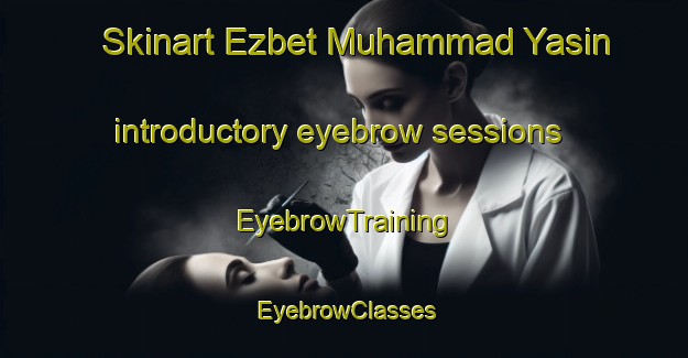 Skinart Ezbet Muhammad Yasin introductory eyebrow sessions | EyebrowTraining | EyebrowClasses | SkinartTraining-Egypt