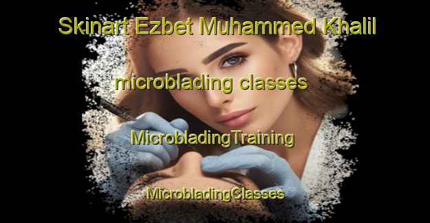 Skinart Ezbet Muhammed Khalil microblading classes | #MicrobladingTraining #MicrobladingClasses #SkinartTraining-Egypt