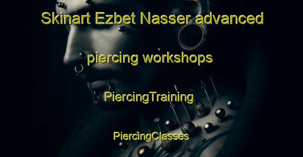 Skinart Ezbet Nasser advanced piercing workshops | #PiercingTraining #PiercingClasses #SkinartTraining-Egypt