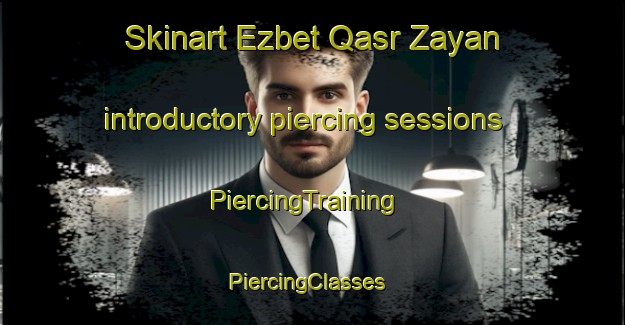 Skinart Ezbet Qasr Zayan introductory piercing sessions | PiercingTraining | PiercingClasses | SkinartTraining-Egypt