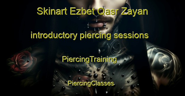 Skinart Ezbet Qasr Zayan introductory piercing sessions | PiercingTraining | PiercingClasses | SkinartTraining-Egypt