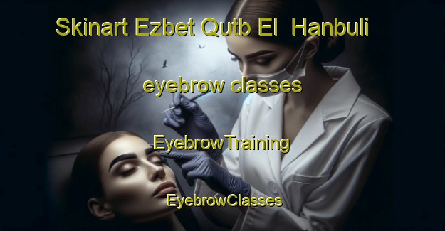 Skinart Ezbet Qutb El  Hanbuli eyebrow classes | EyebrowTraining | EyebrowClasses | SkinartTraining-Egypt