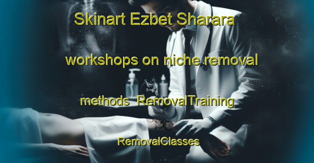 Skinart Ezbet Sharara workshops on niche removal methods | RemovalTraining | RemovalClasses | SkinartTraining-Egypt