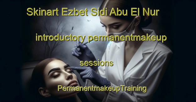 Skinart Ezbet Sidi Abu El Nur introductory permanentmakeup sessions | #PermanentmakeupTraining #PermanentmakeupClasses #SkinartTraining-Egypt